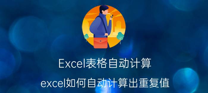 Excel表格自动计算 excel如何自动计算出重复值？